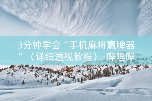 3分钟学会“手机麻将赢牌器”（详细透视教程）-哔哩哔哩