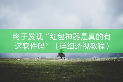 终于发现“红包神器是真的有这软件吗”（详细透视教程）-哔哩哔哩