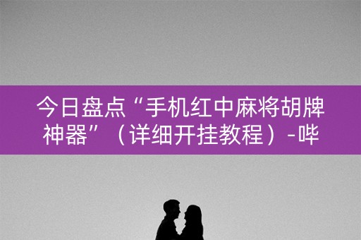 今日盘点“手机红中麻将胡牌神器”（详细开挂教程）-哔哩哔哩