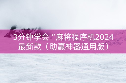 3分钟学会“麻将程序机2024最新款（助赢神器通用版）