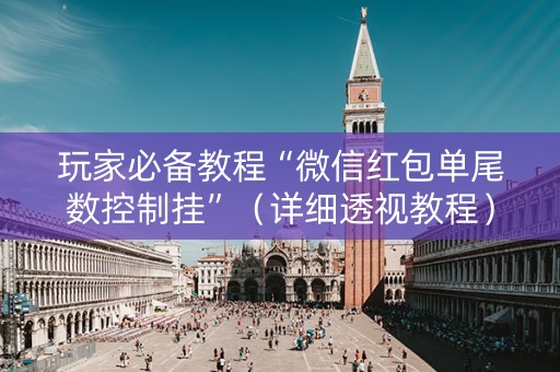 玩家必备教程“微信红包单尾数控制挂”（详细透视教程）-哔哩哔哩
