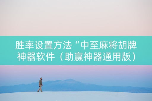 胜率设置方法“中至麻将胡牌神器软件（助赢神器通用版）
