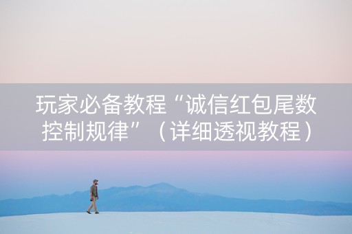 玩家必备教程“诚信红包尾数控制规律”（详细透视教程）-哔哩哔哩
