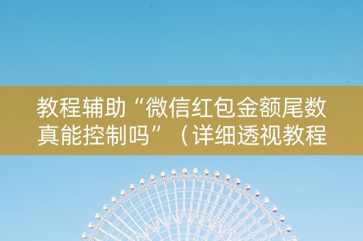 教程辅助“微信红包金额尾数真能控制吗”（详细透视教程）-哔哩哔哩