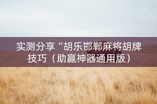 实测分享“胡乐邯郸麻将胡牌技巧（助赢神器通用版）