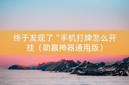 终于发现了“手机打牌怎么开挂（助赢神器通用版）