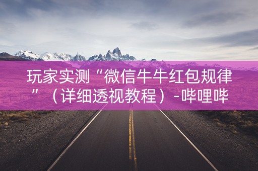玩家实测“微信牛牛红包规律”（详细透视教程）-哔哩哔哩