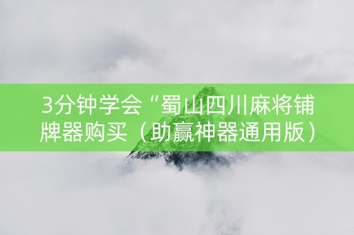 3分钟学会“蜀山四川麻将铺牌器购买（助赢神器通用版）