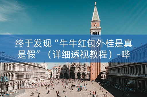 终于发现“牛牛红包外桂是真是假”（详细透视教程）-哔哩哔哩