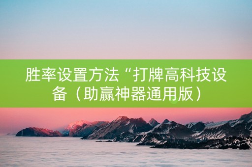 胜率设置方法“打牌高科技设备（助赢神器通用版）