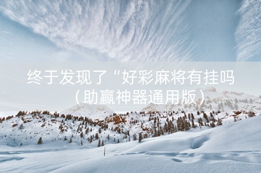 终于发现了“好彩麻将有挂吗（助赢神器通用版）