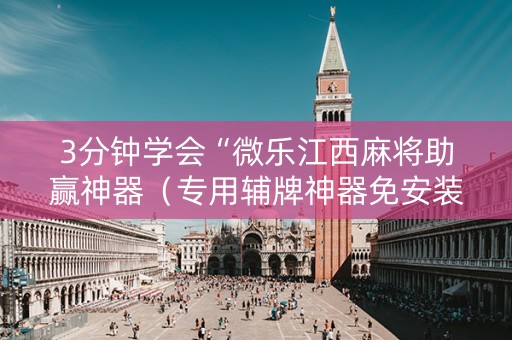 3分钟学会“微乐江西麻将助赢神器（专用辅牌神器免安装）