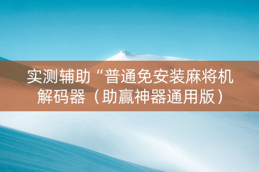 实测辅助“普通免安装麻将机解码器（助赢神器通用版）