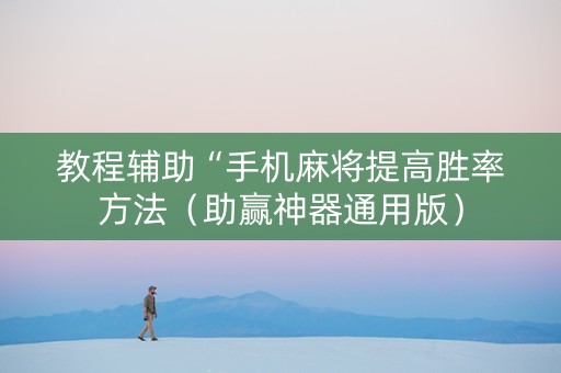 教程辅助“手机麻将提高胜率方法（助赢神器通用版）