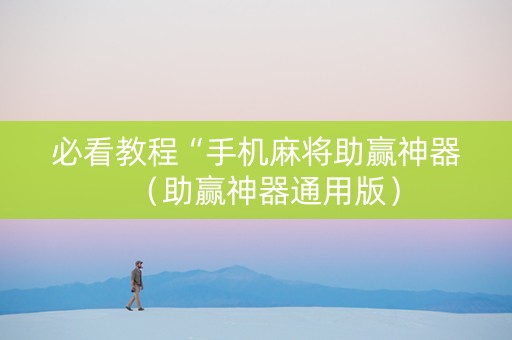 必看教程“手机麻将助赢神器（助赢神器通用版）