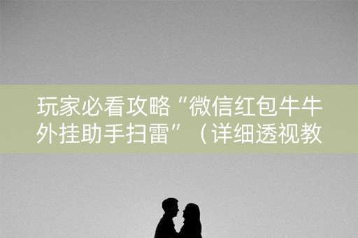 玩家必看攻略“微信红包牛牛外挂助手扫雷”（详细透视教程）-哔哩哔哩