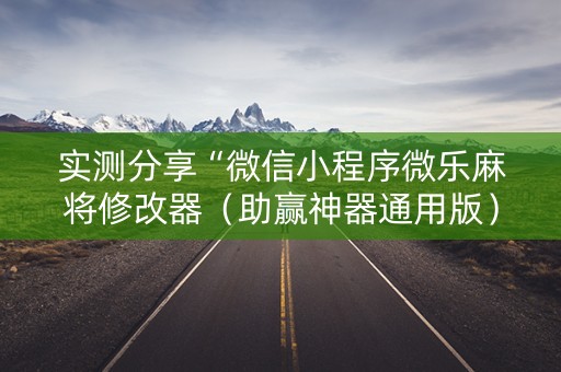 实测分享“微信小程序微乐麻将修改器（助赢神器通用版）