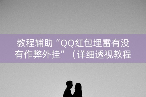 教程辅助“QQ红包埋雷有没有作弊外挂”（详细透视教程）-哔哩哔哩
