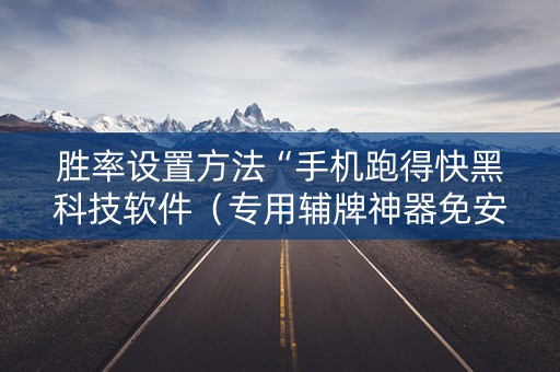 胜率设置方法“手机跑得快黑科技软件（专用辅牌神器免安装）