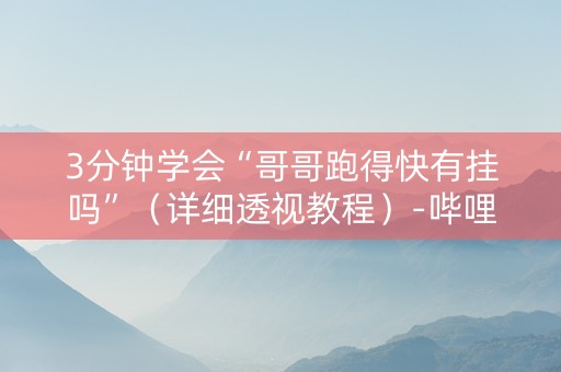 3分钟学会“哥哥跑得快有挂吗”（详细透视教程）-哔哩哔哩
