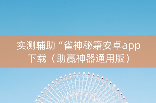 实测辅助“雀神秘籍安卓app下载（助赢神器通用版）