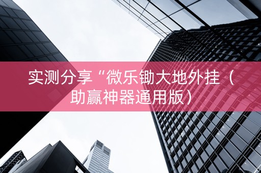 实测分享“微乐锄大地外挂（助赢神器通用版）