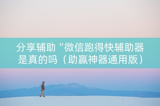 分享辅助“微信跑得快辅助器是真的吗（助赢神器通用版）
