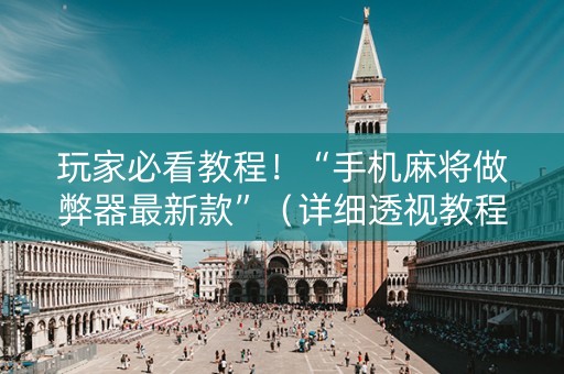 玩家必看教程！“手机麻将做弊器最新款”（详细透视教程）-哔哩哔哩