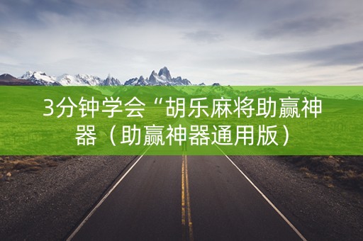 3分钟学会“胡乐麻将助赢神器（助赢神器通用版）