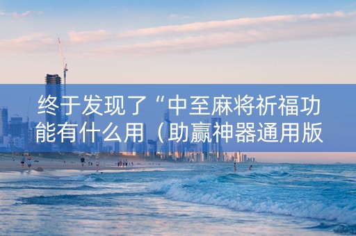 终于发现了“中至麻将祈福功能有什么用（助赢神器通用版）