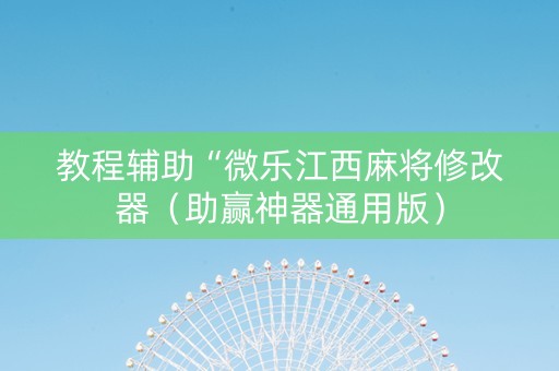 教程辅助“微乐江西麻将修改器（助赢神器通用版）