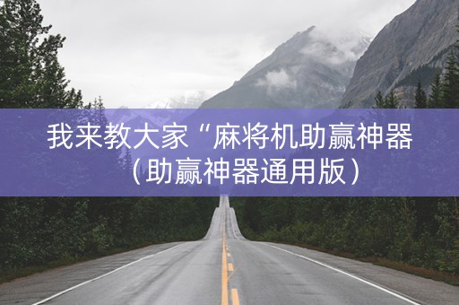 我来教大家“麻将机助赢神器（助赢神器通用版）