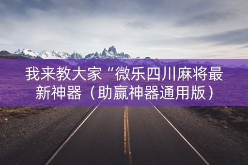 我来教大家“微乐四川麻将最新神器（助赢神器通用版）