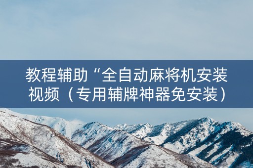 教程辅助“全自动麻将机安装视频（专用辅牌神器免安装）