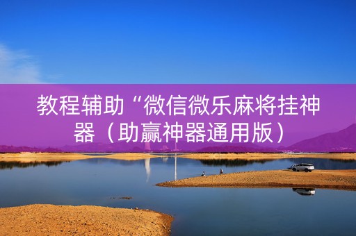 教程辅助“微信微乐麻将挂神器（助赢神器通用版）