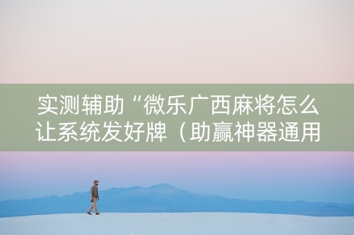 实测辅助“微乐广西麻将怎么让系统发好牌（助赢神器通用版）