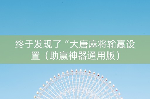 终于发现了“大唐麻将输赢设置（助赢神器通用版）