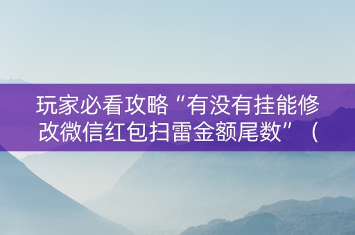 玩家必看攻略“有没有挂能修改微信红包扫雷金额尾数”（详细透视教程）-哔哩哔哩