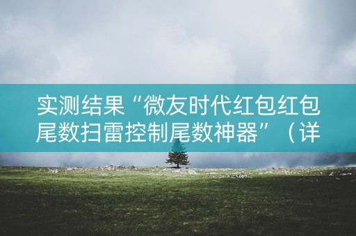 实测结果“微友时代红包红包尾数扫雷控制尾数神器”（详细透视教程）-哔哩哔哩