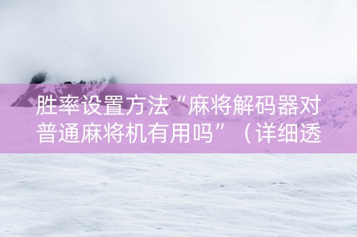 胜率设置方法“麻将解码器对普通麻将机有用吗”（详细透视教程）-哔哩哔哩