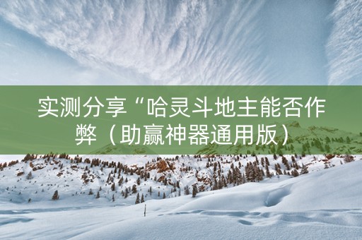 实测分享“哈灵斗地主能否作弊（助赢神器通用版）