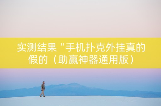 实测结果“手机扑克外挂真的假的（助赢神器通用版）