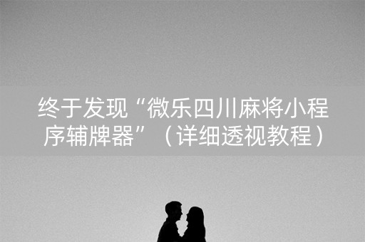 终于发现“微乐四川麻将小程序辅牌器”（详细透视教程）-哔哩哔哩