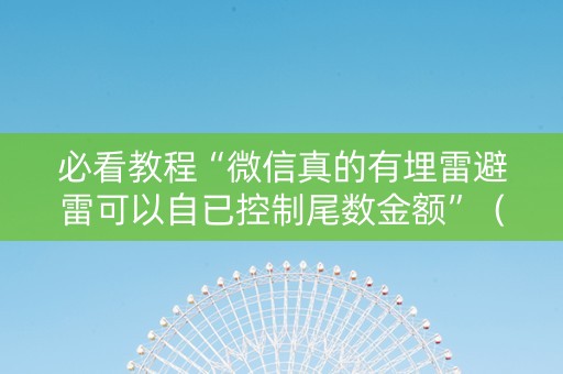 必看教程“微信真的有埋雷避雷可以自已控制尾数金额”（详细透视教程）-哔哩哔哩