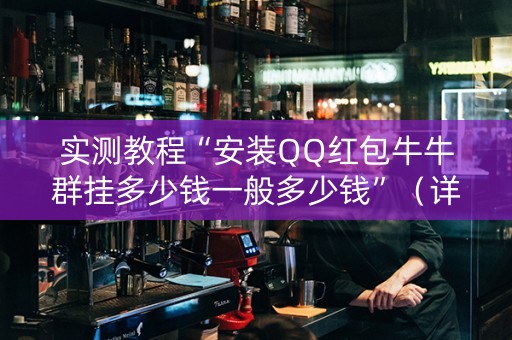 实测教程“安装QQ红包牛牛群挂多少钱一般多少钱”（详细透视教程）-哔哩哔哩