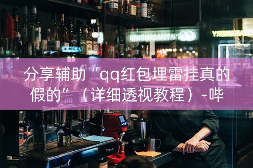 分享辅助“qq红包埋雷挂真的假的”（详细透视教程）-哔哩哔哩