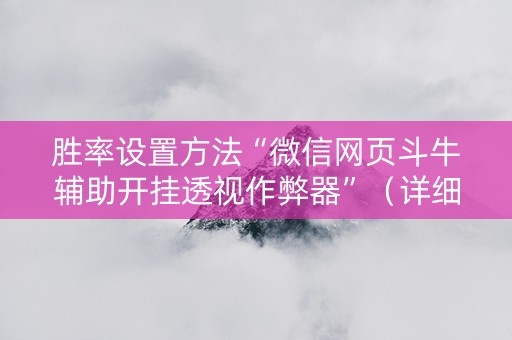 胜率设置方法“微信网页斗牛辅助开挂透视作弊器”（详细透视教程）-哔哩哔哩