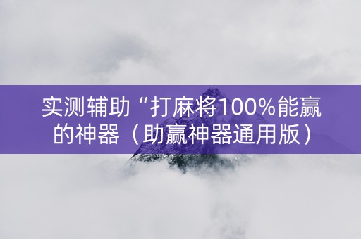 实测辅助“打麻将100%能赢的神器（助赢神器通用版）