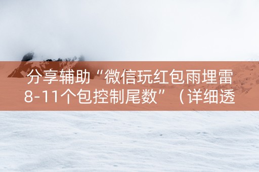 分享辅助“微信玩红包雨埋雷8-11个包控制尾数”（详细透视教程）-哔哩哔哩