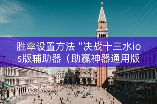 胜率设置方法“决战十三水ios版辅助器（助赢神器通用版）